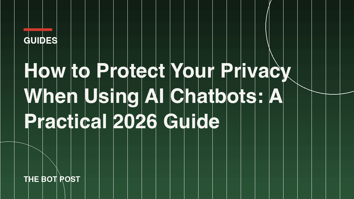 How to Protect Your Privacy When Using AI Chatbots: A Practical 2026 Guide