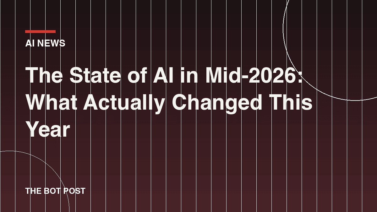 The State of AI in Mid-2026: What Actually Changed This Year