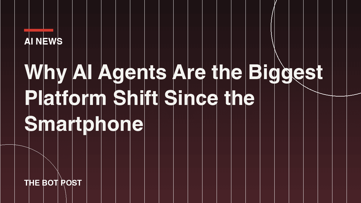 Why AI Agents Are the Biggest Platform Shift Since the Smartphone