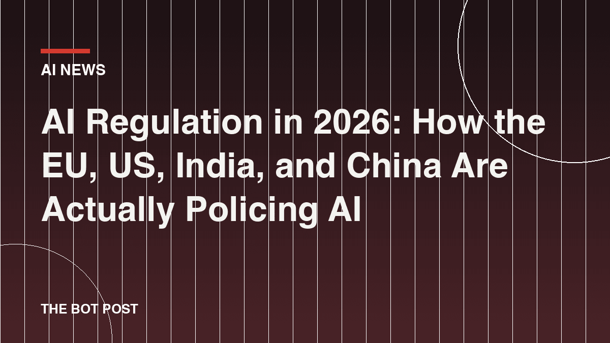 AI Regulation in 2026: How the EU, US, India, and China Are Actually Policing AI