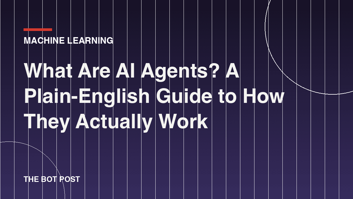 What Are AI Agents? A Plain-English Guide to How They Actually Work