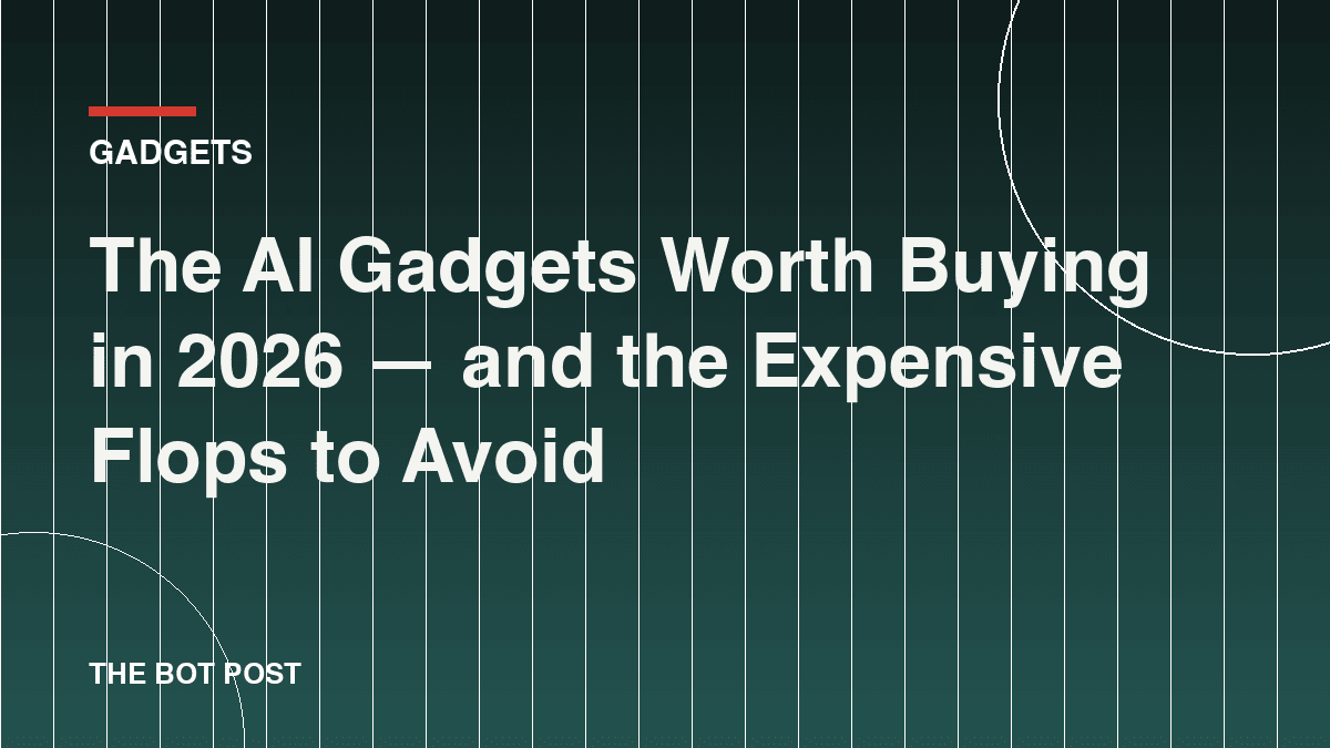 The AI Gadgets Worth Buying in 2026 — and the Expensive Flops to Avoid